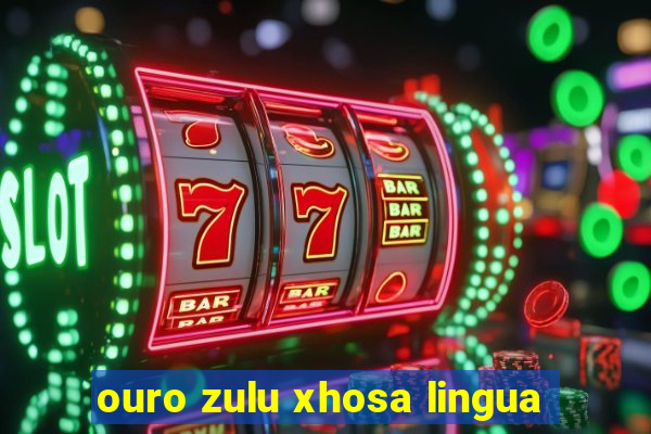 ouro zulu xhosa lingua